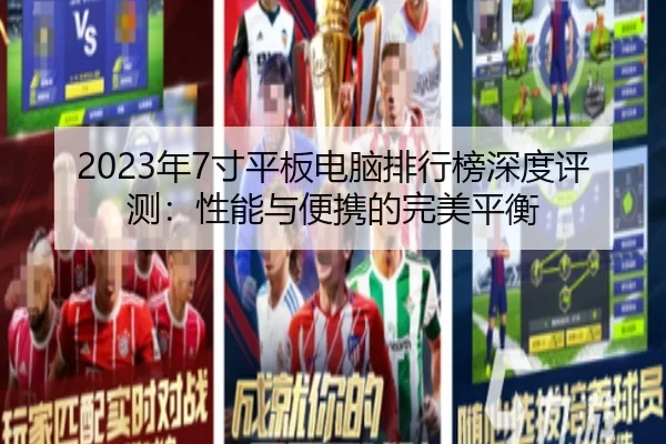 2023年7寸平板电脑排行榜深度评测：性能与便携的完美平衡